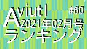 月刊AviUtlランキング 2021年02月号 #60