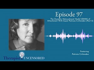 TU97: The Dynamic Maturational Model (DMM) of Attachment With Guest Patricia Crittenden (Part 2)