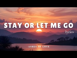 Stay or Let Me Go - Ashes of Love (Lyrics Video) | Emotional Love Song