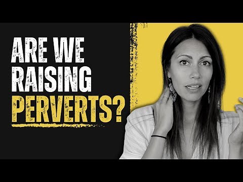 The Warning Signs You're Raising a Pervert | Part 1/2 and how to stop it