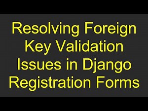 Resolving Foreign Key Validation Issues in Django Registration Forms