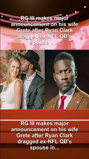 RG III makes major announcement on his wife Grete after Ryan Clark dragged ex-NFL QB's spouse in...