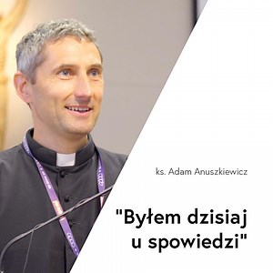 "Rzucić taki temat - byłem u spowiedzi. Prosta informacja, przyznaj się do tego, co robisz" - zachęca ks. Adam Anuszkiewicz. | Trwajcie w miłości