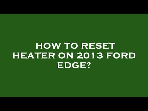 How to reset heater on 2013 ford edge?