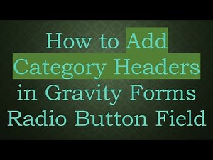 How to Add Category Headers in Gravity Forms Radio Button Field