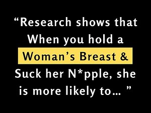 Research shows that when you hold a Woman’s Breast & suck her Nipple, she is more likely to …
