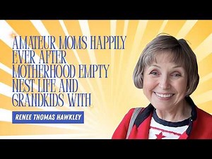 Amateur Moms Happily Ever After Motherhood Empty Nest Life and Grandkids with Renee Thomas Hawkley