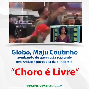 Globo, Maju Coutinho zombando de quem está passando necessidade por causa da pandemia. “Choro é Livre” | Milton Vieira
