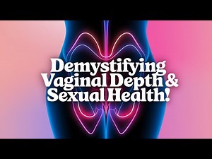 Demystifying Vaginal Depth & Sexual Health!