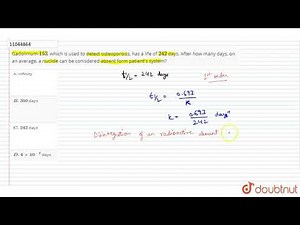 Gadolinium-`153`, which is used to detect osteoporoiss, has a life of `242` days. After how many...