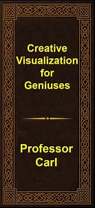 Creative Visualization for Geniuses!