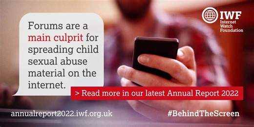 Forums are the main culprit for sharing child sexual abuse material online. However, these types of sites are challenging to remove as illegal imagery is often pulled from image host sites and perpetrators will move host regularly to avoid detection. Learn more on this issue by reading our snapshot study: https://annualreport2022.iwf.org.uk/case-studies/forums/. | Internet Watch Foundation