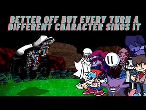 FNF Better Off But Every Turn A Different Character Sings It 🎶🎶