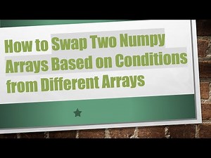 How to Swap Two Numpy Arrays Based on Conditions from Different Arrays