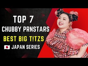 Top 7 Big Tits Chubby Prnstars in 2026/Most Hottest