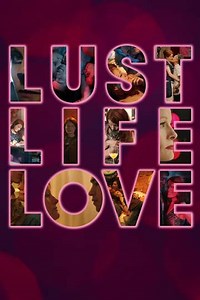 Lust Life Love (2021) - Full Cast and Crew
