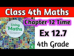 Class 4th Maths Chapter Time Ex 12.7| Living Maths Class 4 |Ex 12.7 living Maths Class 4|Class 4