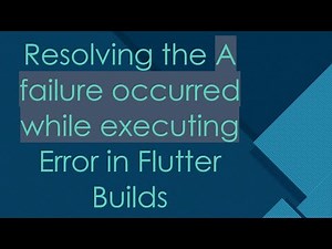 Resolving the A failure occurred while executing Error in Flutter Builds