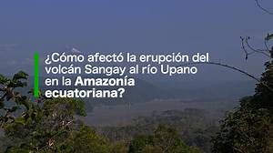 ️‍️ ¿Cómo afectó la erupción del volcán Sangay al río Upano en la...