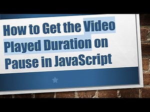 How to Get the Video Played Duration on Pause in JavaScript
