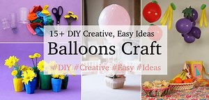 20  Amazing Crafts Using Balloons – Fun Projects