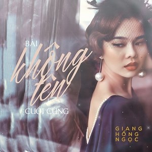 Bài Không Tên Cuối Cùng (Single) - Giang Hồng Ngọc | NHAC.VN