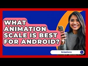 What Animation Scale Is Best For Android? - Be App Savvy
