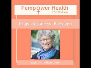 Progesterone vs. Estrogen | Dr. Jerilynn Prior