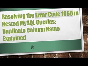 Resolving the Error Code 1060 in Nested MySQL Queries: Duplicate Column Name Explained