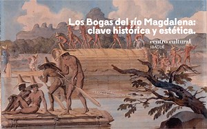 Conferencia | Los Bogas del río Magdalena: clave histórica y estética. | La Red Cultural del Banco de la República