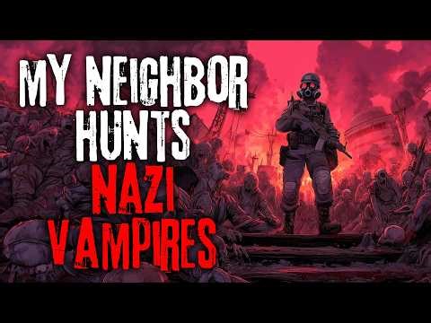My Neighbor Hunts Nazi Vampires | Creepypasta Horror Story