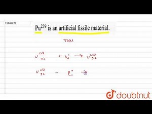 `Pu^(239)` is an artificial fissile material.