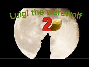 Luigi the werewolf 2