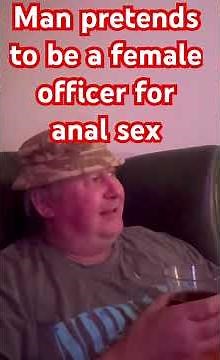 Man pretends to be woman army officer for anal sex