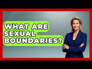 What Are Sexual Boundaries? - Better Family Relationships