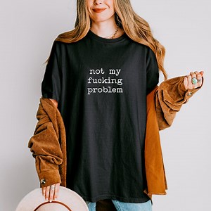 Not My Problem Shirt, Funny Sarcastic Quote Tee, Minimal Text Graphic, Gift - Etsy Canada