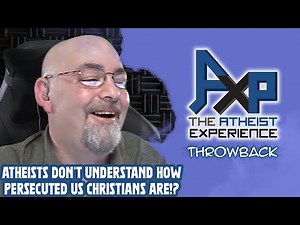 "Atheists Don't Understand How PERSECUTED Us Christians Are!?" | The Atheist Experience: Throwback