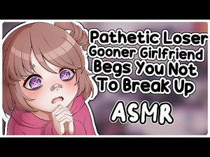 Pathetic Loser Gooner Girlfriend Begs You To Stay With Her ASMR