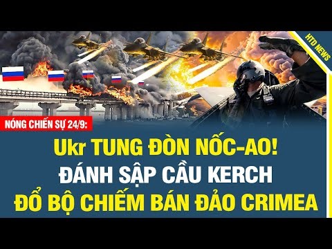 NÓNG 24/9: Ukraine tung đòn nốc-ao! đánh sập cầu Kerch, đổ bộ tổng đánh chiếm bán đảo Crimea