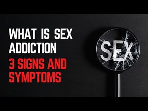 What Is Sex Addiction | 3 Signs And Symptoms
