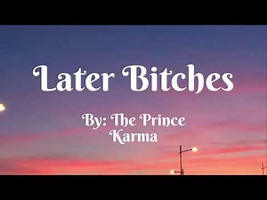 Later Bitches By: The Prince Karma