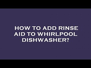 How to add rinse aid to whirlpool dishwasher?