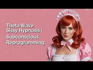 Theta Wave Sissy Hypnosis | Subconscious Reprogramming