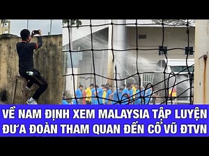 GO TO NAM DINH TO WATCH MALAYSIA TRAINING, TAKE A DELEGATION TO SUPPORT THE VIETNAM NATIONAL TEAM