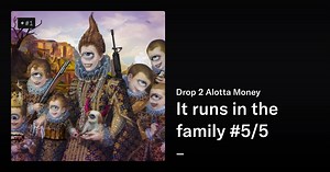It runs in the family #5/5 - Drop 2 Alotta Money | OpenSea
