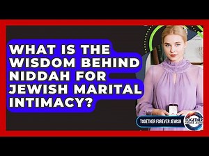 What Is The Wisdom Behind Niddah For Jewish Marital Intimacy? - Together Forever Jewish