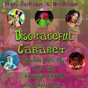 Disgraceful Cabaret is an Irish Drag & Nerdlesque Cabaret show, Queer & Neurodivergent run, we strive for diversity & inclusion as well as plenty of silliness! Expect Cosplay acts, Pride acts, Drag Kings, Drag Queens, Burlesque & Circus!  May 25th!  Doors 7.30, show 8pm  Tickets. €18/20  www.wexfordartscentre.ie ☎ 0539123764 | Wexford Arts Centre | Facebook