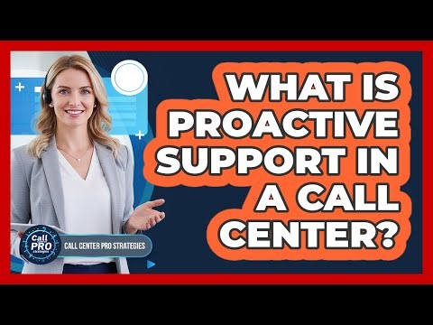 What Is Proactive Support In A Call Center?