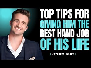 Top Tips To Give Him The Best Hand Job Of His Life | Matthew Hussey