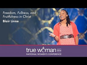 True Woman '14: Blair Linne—Freedom, Fullness, and Fruitfulness in Christ